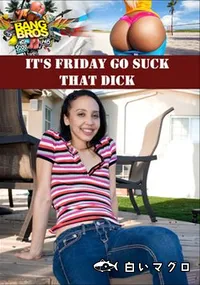 【It's Friday Go Suck That Dick 】の一覧画像